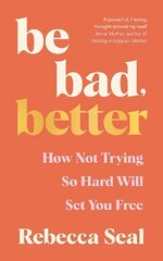 Be Bad, Better: How not trying so hard will set you free Main цена и информация | Самоучители | 220.lv