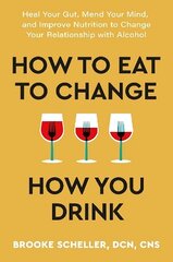 How to Eat to Change How You Drink: Heal Your Gut, Mend Your Mind and Improve Nutrition to Change Your Relationship with Alcohol цена и информация | Самоучители | 220.lv