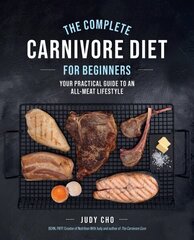 Complete Carnivore Diet for Beginners: Your Practical Guide to an All-Meat Lifestyle цена и информация | Самоучители | 220.lv