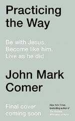 Practicing the Way: Be with Jesus. Become like him. Do as he did cena un informācija | Garīgā literatūra | 220.lv