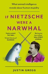 If Nietzsche Were a Narwhal: What Animal Intelligence Reveals About Human Stupidity cena un informācija | Ekonomikas grāmatas | 220.lv