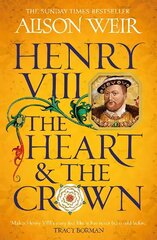 Henry VIII: The Heart and the Crown: 'this novel makes Henry VIIIs story feel like it has never been told before' (Tracy Borman) cena un informācija | Fantāzija, fantastikas grāmatas | 220.lv