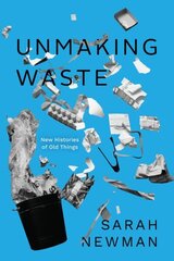 Unmaking Waste: New Histories of Old Things cena un informācija | Sociālo zinātņu grāmatas | 220.lv