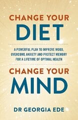 Change Your Diet, Change Your Mind: A powerful plan to improve mood, overcome anxiety and protect memory for a lifetime of optimal mental health цена и информация | Самоучители | 220.lv