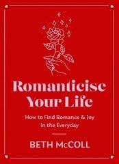 Romanticise Your Life: How to find joy in the everyday cena un informācija | Pašpalīdzības grāmatas | 220.lv