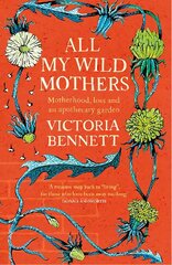 All My Wild Mothers: Motherhood, loss and an apothecary garden цена и информация | Книги о питании и здоровом образе жизни | 220.lv