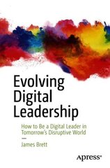 Evolving Digital Leadership: How to Be a Digital Leader in Tomorrows Disruptive World 1st ed. цена и информация | Книги по экономике | 220.lv