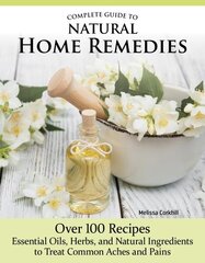 Complete Guide to Natural Home Remedies: Over 100 RecipesEssential Oils, Herbs, and Natural Ingredients to Treat Common Aches and Pains цена и информация | Самоучители | 220.lv