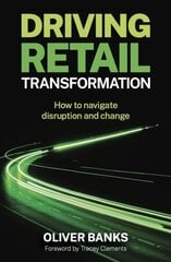 Driving Retail Transformation: How to navigate disruption and change cena un informācija | Ekonomikas grāmatas | 220.lv