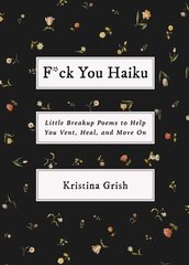 F*ck You Haiku: Little Breakup Poems to Help You Vent, Heal, and Move On цена и информация | Фантастика, фэнтези | 220.lv