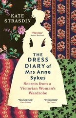 Dress Diary of Mrs Anne Sykes: Secrets from a Victorian Womans Wardrobe цена и информация | Книги об искусстве | 220.lv