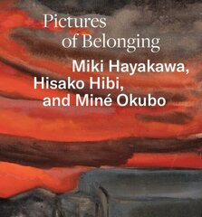 Pictures of Belonging: Miki Hayakawa, Hisako Hibi, and Miné Okubo цена и информация | Книги об искусстве | 220.lv