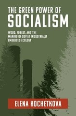 Green Power of Socialism: Wood, Forest, and the Making of Soviet Industrially Embedded Ecology цена и информация | Книги по социальным наукам | 220.lv