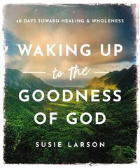 Waking Up to the Goodness of God: 40 Days Toward Healing and Wholeness cena un informācija | Garīgā literatūra | 220.lv