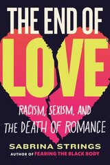 End of Love: Racism, Sexism, and the Death of Romance цена и информация | Книги по социальным наукам | 220.lv