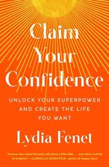 Claim Your Confidence: Unlock Your Superpower and Create the Life You Want цена и информация | Самоучители | 220.lv