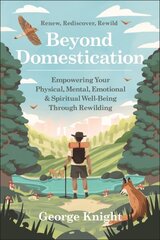 Beyond Domestication: Empowering Your Physical, Mental, Emotional & Spiritual Well-Being Through Rewilding cena un informācija | Pašpalīdzības grāmatas | 220.lv