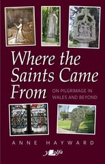 Where the Saints Came From: On Pilgrimage in Wales and Beyond cena un informācija | Garīgā literatūra | 220.lv