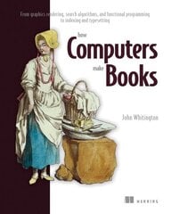 How Computers Make Books: From Graphics Rendering, Search Algorithms, and Functional Programming to Indexing and Typesetting cena un informācija | Ekonomikas grāmatas | 220.lv