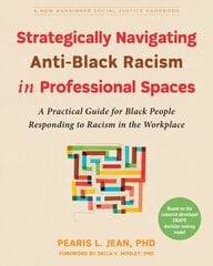 Strategically Navigating Anti-Black Racism in Professional Spaces: A Practical Guide for Black People Responding to Racism in the Workplace cena un informācija | Pašpalīdzības grāmatas | 220.lv