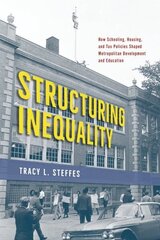 Structuring Inequality: How Schooling, Housing, and Tax Policies Shaped Metropolitan Development and Education cena un informācija | Sociālo zinātņu grāmatas | 220.lv