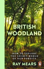 British Woodland: How to explore the secret world of our forests cena un informācija | Grāmatas par veselīgu dzīvesveidu un uzturu | 220.lv