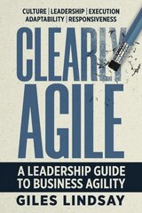 Clearly Agile: A Leadership Guide to Business Agility cena un informācija | Ekonomikas grāmatas | 220.lv