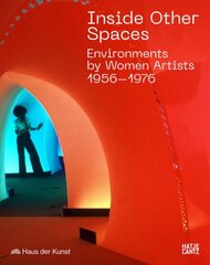 Inside Other Spaces: Environments by Women Artists 1956 -1976 цена и информация | Книги об искусстве | 220.lv