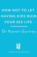 How Not to Let Having Kids Ruin Your Sex Life: Navigating the Parenting Years with Your Relationship Intact цена и информация | Самоучители | 220.lv