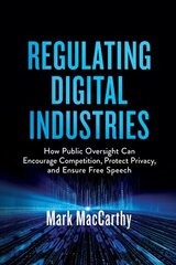 Regulating Digital Industries: How Public Oversight Can Encourage Competition, Protect Privacy, and Ensure Free Speech cena un informācija | Ekonomikas grāmatas | 220.lv