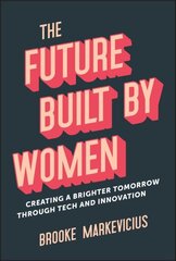 Future Built by Women: Creating a Brighter Tomorrow Through Tech and Innovation cena un informācija | Ekonomikas grāmatas | 220.lv