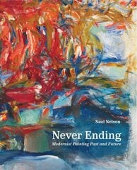 Never Ending: Modernist Painting Past and Future цена и информация | Книги об искусстве | 220.lv