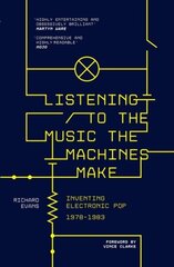 Listening to the Music the Machines Make: Inventing Electronic Pop 1978-1983 цена и информация | Книги об искусстве | 220.lv