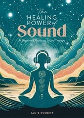 The Healing Power of Sound: A Beginner's Guide to Sound Therapy цена и информация | Самоучители | 220.lv