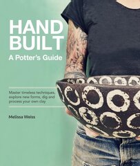 Handbuilt, A Potter's Guide: Master timeless techniques, explore new forms, dig and process your own clay цена и информация | Книги об искусстве | 220.lv