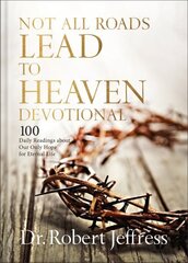 Not All Roads Lead to Heaven Devotional: 100 Daily Readings about Our Only Hope for Eternal Life cena un informācija | Garīgā literatūra | 220.lv