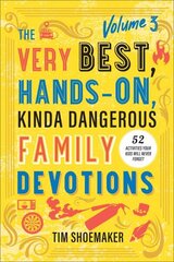 Very Best, Hands-On, Kinda Dangerous Family Devotions, Volume 3: 52 Activities Your Kids Will Never Forget cena un informācija | Garīgā literatūra | 220.lv