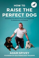 How to Raise the Perfect Dog: Everything You Need to Know from Puppyhood to Adolescence and Beyond A Puppy Training and Dog Training Book цена и информация | Книги о питании и здоровом образе жизни | 220.lv