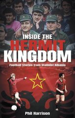 Inside the Hermit Kingdom: Football Stories from Stalinist Albania cena un informācija | Grāmatas par veselīgu dzīvesveidu un uzturu | 220.lv