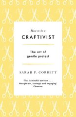 How to be a Craftivist: The art of gentle protest цена и информация | Книги по социальным наукам | 220.lv