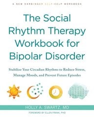 The Social Rhythm Therapy Workbook for Bipolar Disorder: Stabilize Your Circadian Rhythms to Reduce Stress, Manage Moods, and Prevent Future Episodes cena un informācija | Pašpalīdzības grāmatas | 220.lv