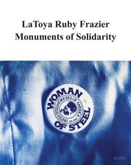 LaToya Ruby Frazier: Monuments of Solidarity cena un informācija | Mākslas grāmatas | 220.lv