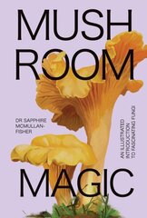 Mushroom Magic: An illustrated introduction to fascinating fungi цена и информация | Книги о питании и здоровом образе жизни | 220.lv