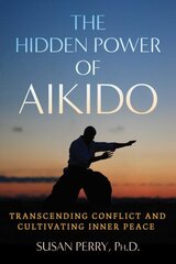 Hidden Power of Aikido: Transcending Conflict and Cultivating Inner Peace cena un informācija | Grāmatas par veselīgu dzīvesveidu un uzturu | 220.lv