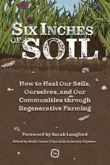 Six Inches of Soil: How to Heal Our Soils, Ourselves and Our Communities Through Regenerative Farming cena un informācija | Sociālo zinātņu grāmatas | 220.lv