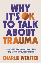 Why It's OK to Talk About Trauma: How to Make Sense of the Past and Grow Through the Pain цена и информация | Самоучители | 220.lv