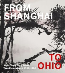 From Shanghai to Ohio: Woo Chong Yung (Wu Zhongxiong), 1898-1989 cena un informācija | Mākslas grāmatas | 220.lv