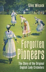 Forgotten Pioneers: The Story of the Original English Lady Cricketers цена и информация | Книги о питании и здоровом образе жизни | 220.lv