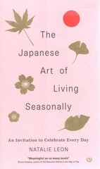 Japanese Art of Living Seasonally: An invitation to celebrate every day 0th New edition цена и информация | Самоучители | 220.lv