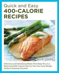 Quick and Easy 400-Calorie Recipes: Delicious and Satisfying Meals That Keep You to a Balanced 1200-Calorie Diet So You Can Lose Weight Without Starving Yourself cena un informācija | Pavārgrāmatas | 220.lv